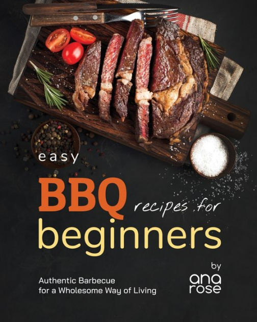 Easy BBQ Recipes for Beginners Authentic Barbecue for a Wholesome Way