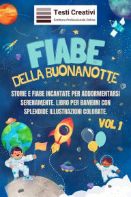 Title: Fiabe della Buonanotte: Storie e Favole Incantate per Addormentarsi Serenamente. Libro per Bambini con Splendide Illustrazioni Colorate (storie della buonanotte vol.1), Author: Testi Creativi