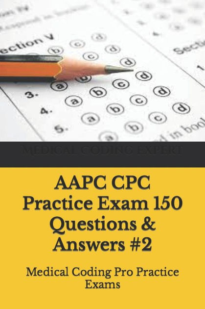 AAPC CPC Practice Exam 150 Questions & Answers #2: Medical Coding Pro ...