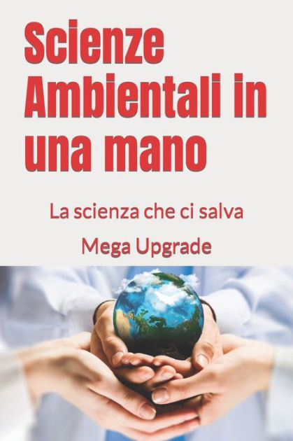 Scienze Ambientali In Una Mano La Scienza Che Ci Salva By Mega Upgrade