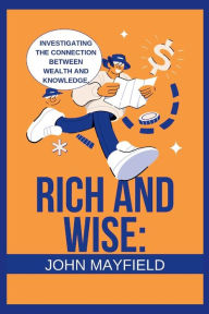 Title: Rich and Wise: Investigating the Connection between Wealth and Knowledge, Author: John Mayfield