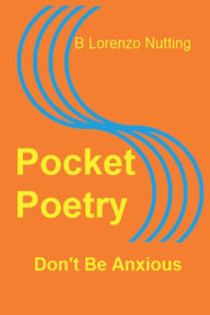 Title: Pocket Poetry: Don't Be Anxious:, Author: B. Lorenzo Nutting