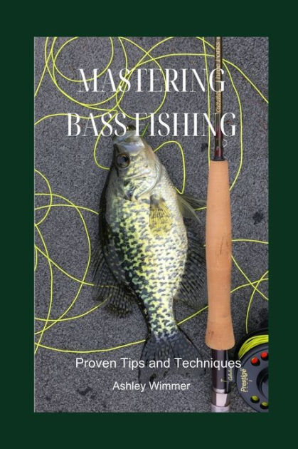 Mastering Bass Fishing: Proven Tips and Techniques by Ashley Wimmer,  Paperback