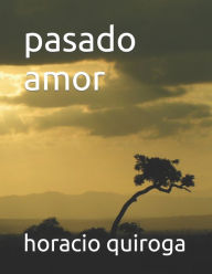 Title: pasado amor, Author: horacio quiroga