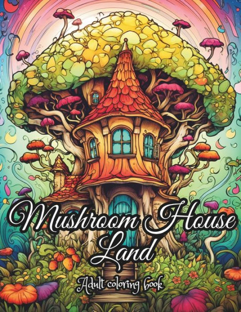  Whimsical Mushroom House Coloring Book: Adult Coloring Book of  Whimsical Mushroom House Coloring Pages