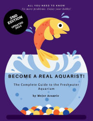 Title: Become a True Aquarist!: The complete guide to the freshwater aquarium, Author: Mejor Acuario