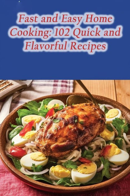 Fast and Easy Home Cooking: 102 Quick and Flavorful Recipes by De