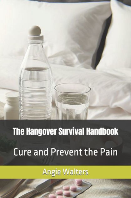 The Hangover Survival Handbook: Cure and Prevent the Pain by Angie