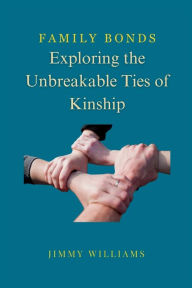 Title: Family Bonds: Exploring the Unbreakable Ties of Kinship, Author: Jimmy Williams