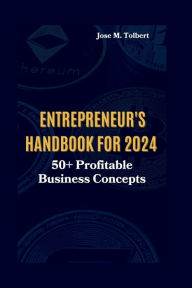 Title: ENTREPRENEUR'S HANDBOOK FOR 2024: 50+ Profitable Business Concepts, Author: Jose M. Tolbert