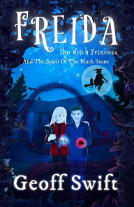 Title: Freida The Witch Princess And The Spirit Of The Black Stone, Author: Geoff swift