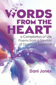 Title: Words from the Heart, a Compilation of Life Poems from a Survivor of Domestic Violence, Author: Dani Jones
