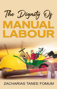 Title: The Dignity of Manual Labour, Author: Zacharias Tanee Fomum