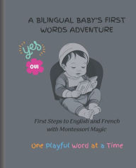 Title: A Bilingual Baby's First Words Adventure: First Steps to English and French with Montessori Magic - One Playful Word at a Time, Author: Rad Variety Book Inc Publishing