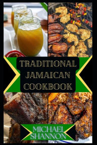 Title: TRADITIONAL JAMAICAN COOKBOOK: A Culinary Journey through Traditional Jamaican Cuisine, Author: Michael Shannon