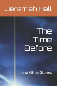 Title: The Time Before: and Other Stories, Author: Jeremiah Larry Hall