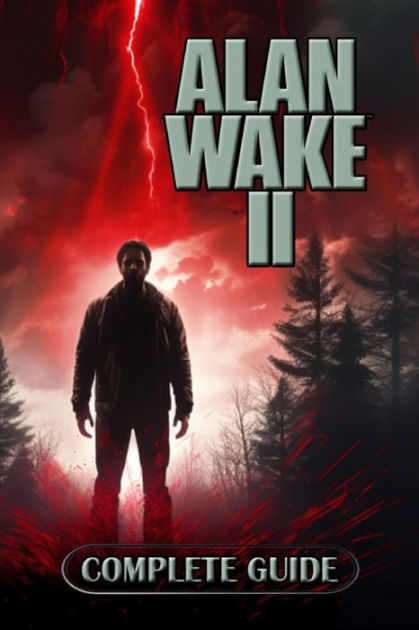 Alan Wake 2 Complete Guide: Tips, Tricks, Strategies And Much More By ...