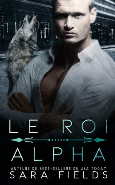Le Roi Alpha: Une Romance Mafieuse Sombre avec un Métamorphe by Sara