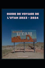 GUIDE DE VOYAGE DE L'UTAH 2023 - 2024: Explorez des parcs nationaux époustouflants, vivez des aventures en plein air palpitantes et découvrez des joyaux cachés.
