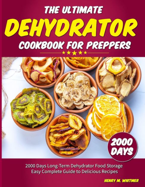 Dehydrator Cookbook: The Complete Guide to Dehydrating Food [Book]