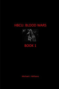 Title: HBCU: BLOOD WARS: Book: I, Author: Michael J Williams