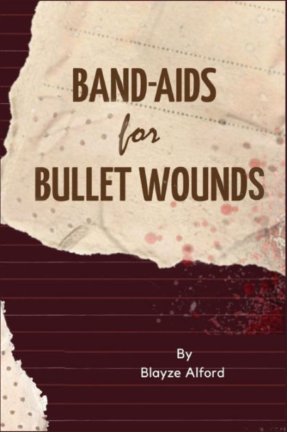 Band-aids For Bullet Wounds By Blayze Alford, Paperback 