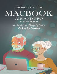 Title: Macbook Air and Pro for Seniors - An Illustrated Simple Step By Step Guide For Beginners, Author: Maddison Foster