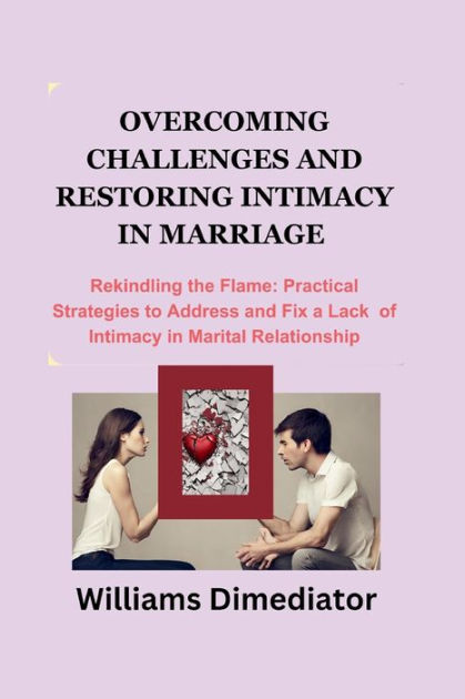 Overcoming Challenges And Restoring Intimacy In Marriage Rekindling