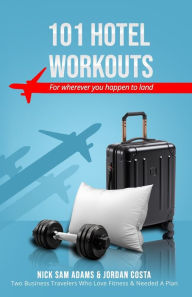 Title: 101 Hotel Workouts: For wherever you happen to land., Author: Jordan Michael Costa