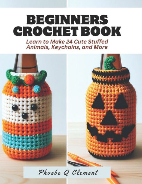 Beginners Crochet Book: Learn to Make 24 Cute Stuffed Animals, Keychains,  and More by Phoebe Q Clement, Paperback