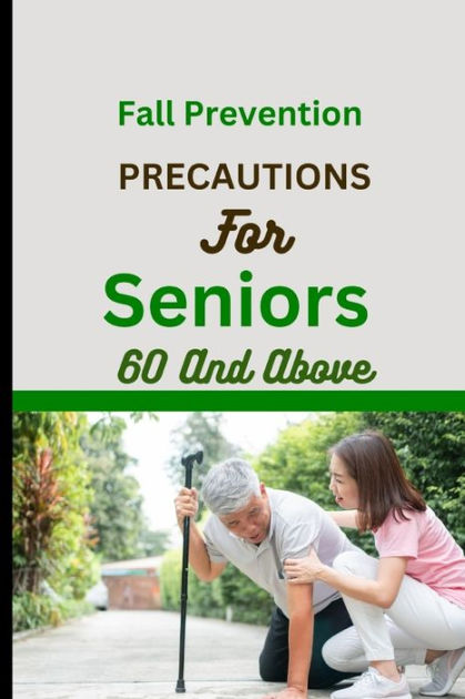 FALL PREVENTION PRECAUTIONS FOR SENIORS 60 AND ABOVE: An Older Adult's ...