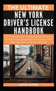 Title: THE ULTIMATE NEW YORK DRIVER'S LICENSE HANDBOOK: The Complete Guide + Practice Manual To Get your Driving License Successfully and Pass Your DMV Exam with 200 Driving Test Questions, Author: DANIEL MORRIS