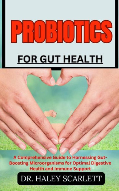 Probiotics For Gut Health A Comprehensive Guide To Harnessing Gut Boosting Microorganisms For 8874