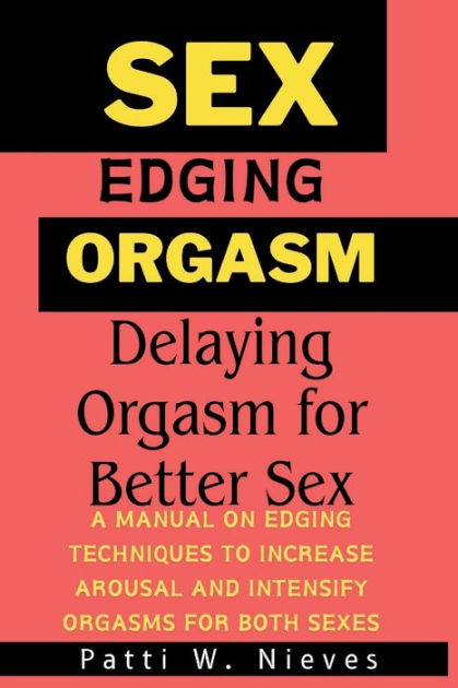 Sex Edging and Orgasm Delaying Orgasm for Better Sex A manual