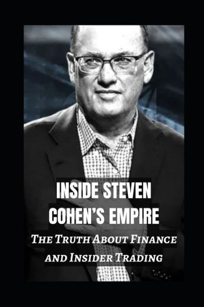 Inside Steven Cohens Empire The Truth About Finance And Insider