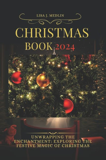 CHRISTMAS BOOK 2024: Unwrapping the Enchantment: Exploring the Festive Magic of Christmas by 