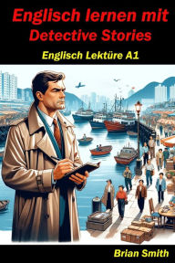 Title: Englisch Lernen mit Detective Stories: Englisch Lektüre A1, Author: Brian Smith