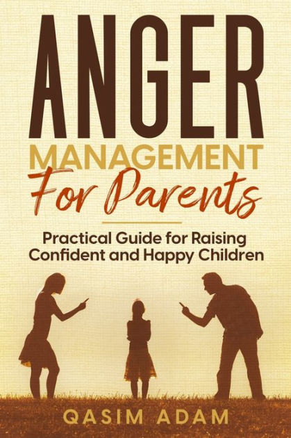 ANGER MANAGEMENT FOR PARENTS: Practical Guide For Raising Confident And ...