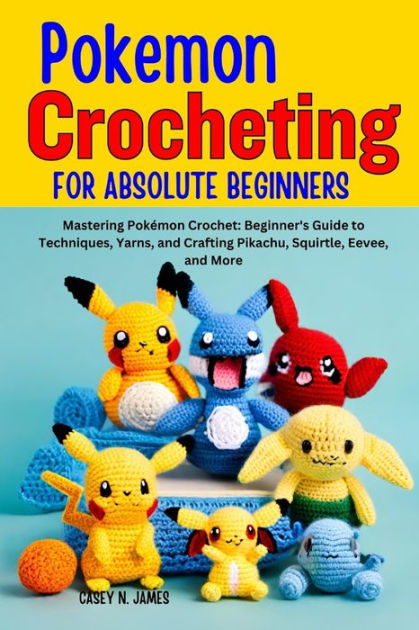 Crocheting Pokemon: Pokemon Crochet You'll Want to Have a Go At (Paperback)