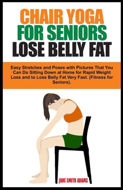 Chair Yoga For Seniors Lose Belly Fat Easy Stretches And Poses With Pictures That You Can Do