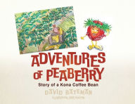 Title: Adventures of Peaberry: Story of a Kona Coffee Bean, Author: David Bateman