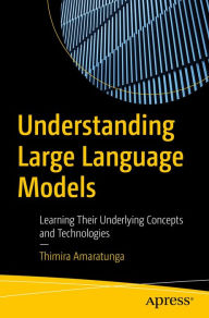 Title: Understanding Large Language Models: Learning Their Underlying Concepts and Technologies, Author: Thimira Amaratunga