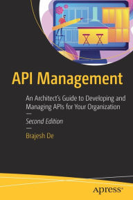 Title: API Management: An Architect's Guide to Developing and Managing APIs for Your Organization, Author: Brajesh De