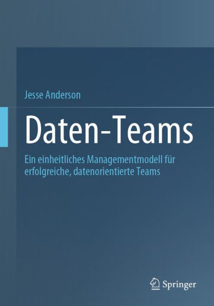 Daten-Teams: Ein einheitliches Managementmodell fï¿½r erfolgreiche, datenorientierte Teams