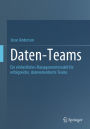 Daten-Teams: Ein einheitliches Managementmodell fï¿½r erfolgreiche, datenorientierte Teams
