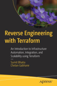 Title: Reverse Engineering with Terraform: An Introduction to Infrastructure Automation, Integration, and Scalability using Terraform, Author: Sumit Bhatia