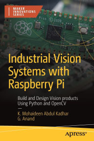 Title: Industrial Vision Systems with Raspberry Pi: Build and Design Vision products Using Python and OpenCV, Author: K. Mohaideen Abdul Kadhar