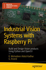 Title: Industrial Vision Systems with Raspberry Pi: Build and Design Vision products Using Python and OpenCV, Author: K. Mohaideen Abdul Kadhar