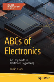 Title: ABCs of Electronics: An Easy Guide to Electronics Engineering, Author: Farzin Asadi