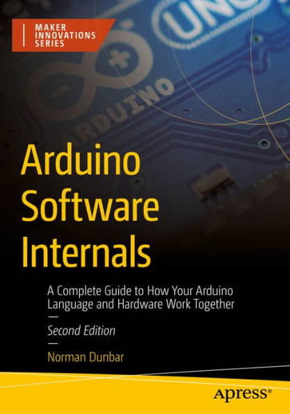 Arduino Software Internals: A Complete Guide to How Your Arduino Language and Hardware Work Together